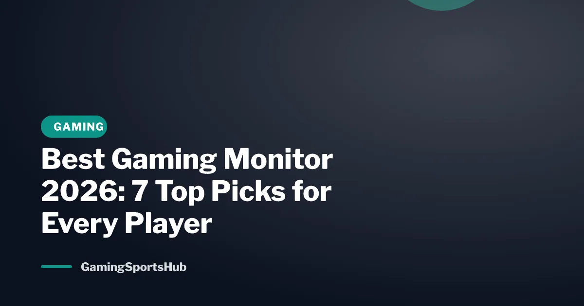 Best Gaming Monitor 2026: 7 Top Picks for Every Player